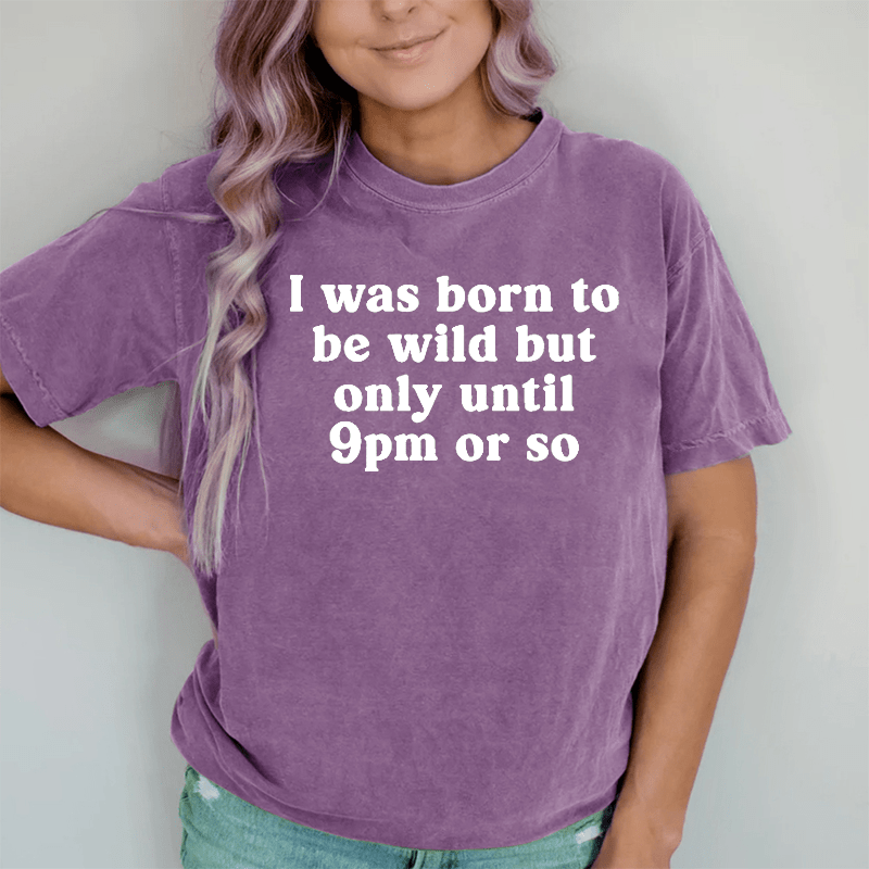 Maturelion I Was Born To Be Wild But Only Until 9pm Or So DTG Printing Washed Cotton T-Shirt