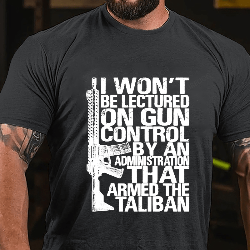 Maturelion I Won't Be Lectured On Gun Control By An Administration Cotton T-Shirt