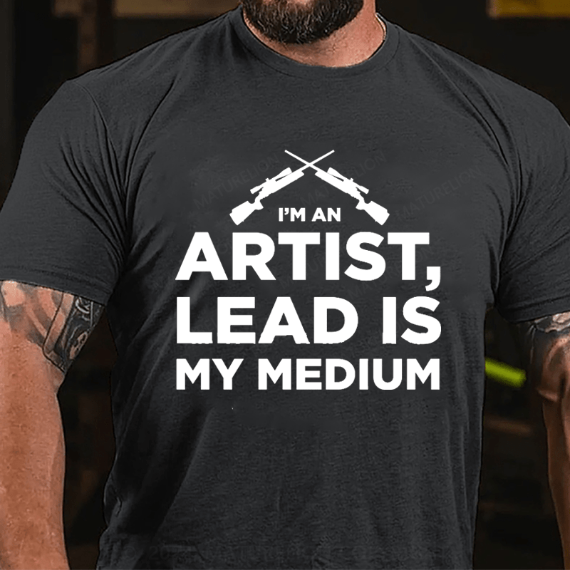 Maturelion I'm An Artist Lead Is My Medium Cotton T-shirt