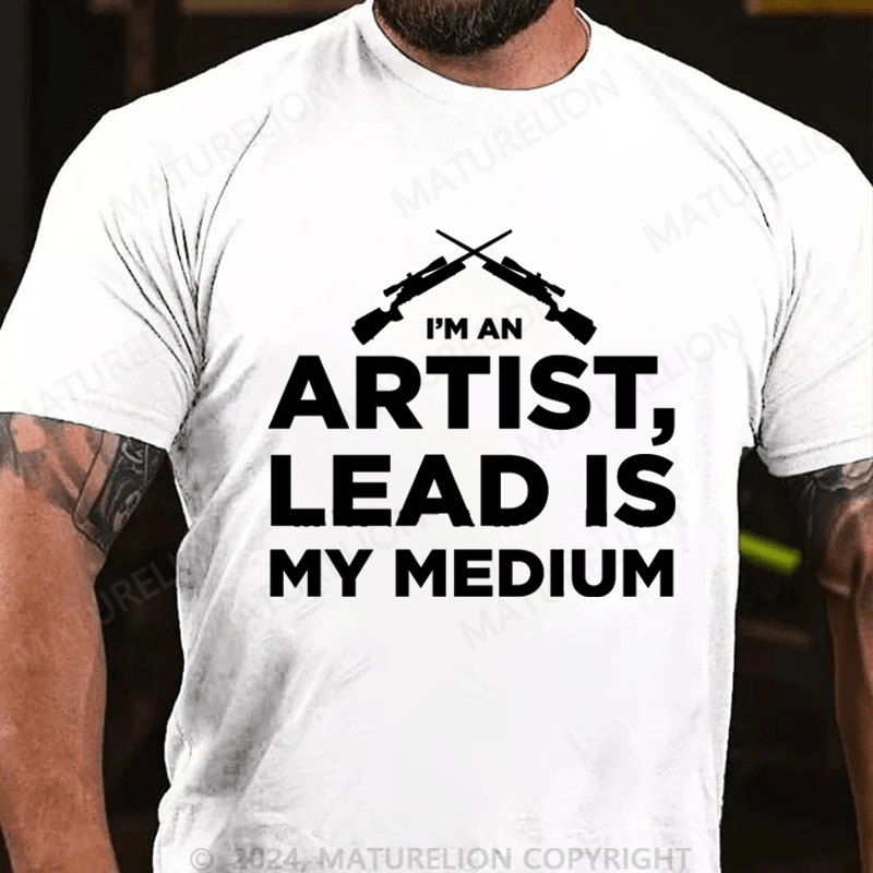 Maturelion I'm An Artist Lead Is My Medium Cotton T-shirt