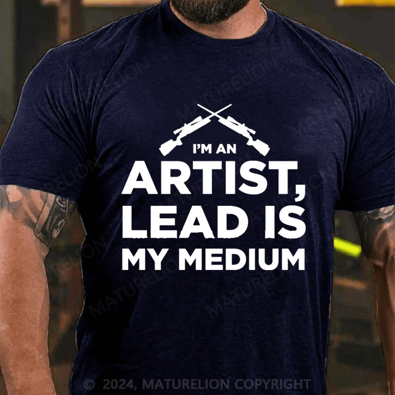 Maturelion I'm An Artist Lead Is My Medium Cotton T-shirt