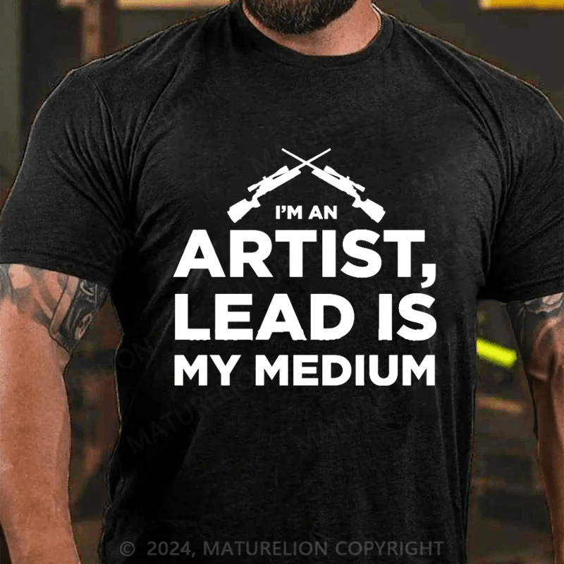 Maturelion I'm An Artist Lead Is My Medium Cotton T-shirt