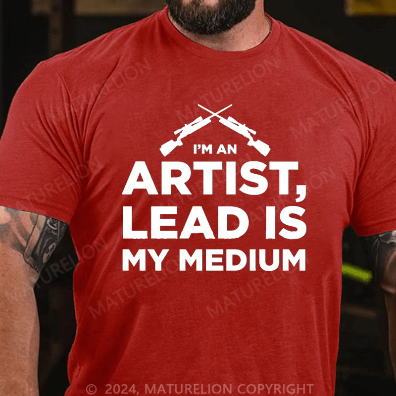 Maturelion I'm An Artist Lead Is My Medium Cotton T-shirt