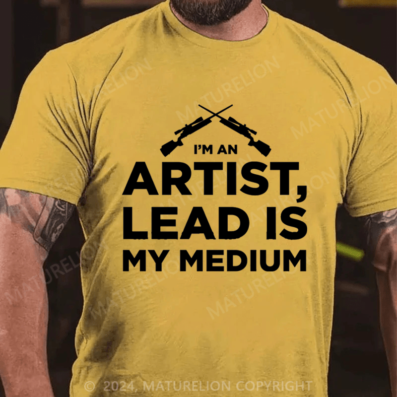 Maturelion I'm An Artist Lead Is My Medium Cotton T-shirt