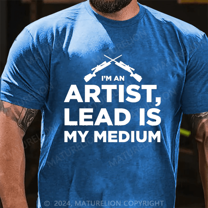 Maturelion I'm An Artist Lead Is My Medium Cotton T-shirt