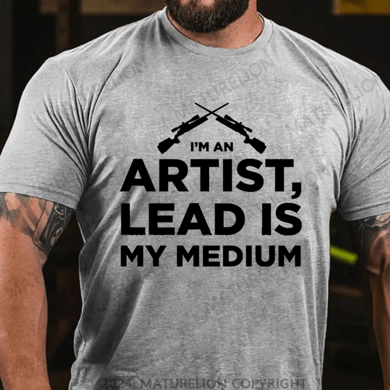 Maturelion I'm An Artist Lead Is My Medium Cotton T-shirt