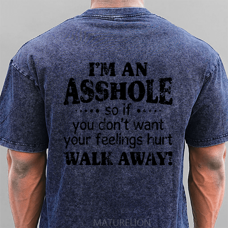 Maturelion I'm An Asshole So If You Don't Want Your Feelings Hurt Walk Away DTG Printing Washed  Cotton T-shirt