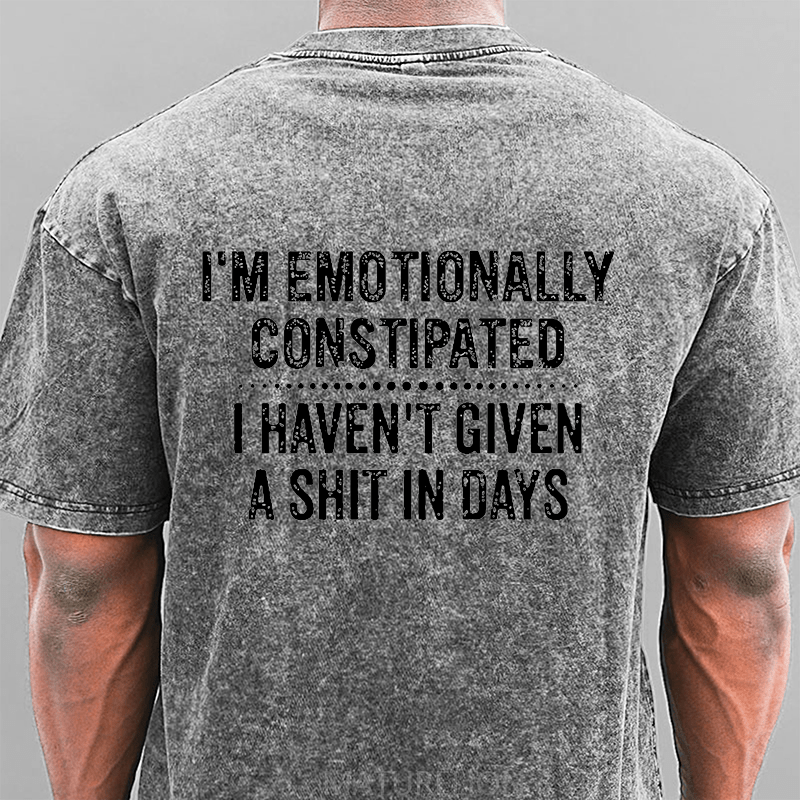 Maturelion I'm Emotionally Constipated I Haven't Given A Shit In Days Funny Sarcastic Men's DTG Printing Washed  Cotton T-shirt