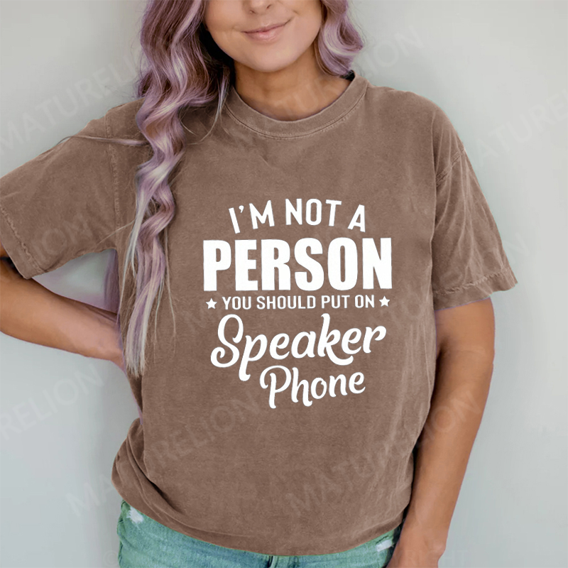 Maturelion I'm Not A Person You Should Put On Speaker Phone DTG Printing Washed Cotton T-Shirt