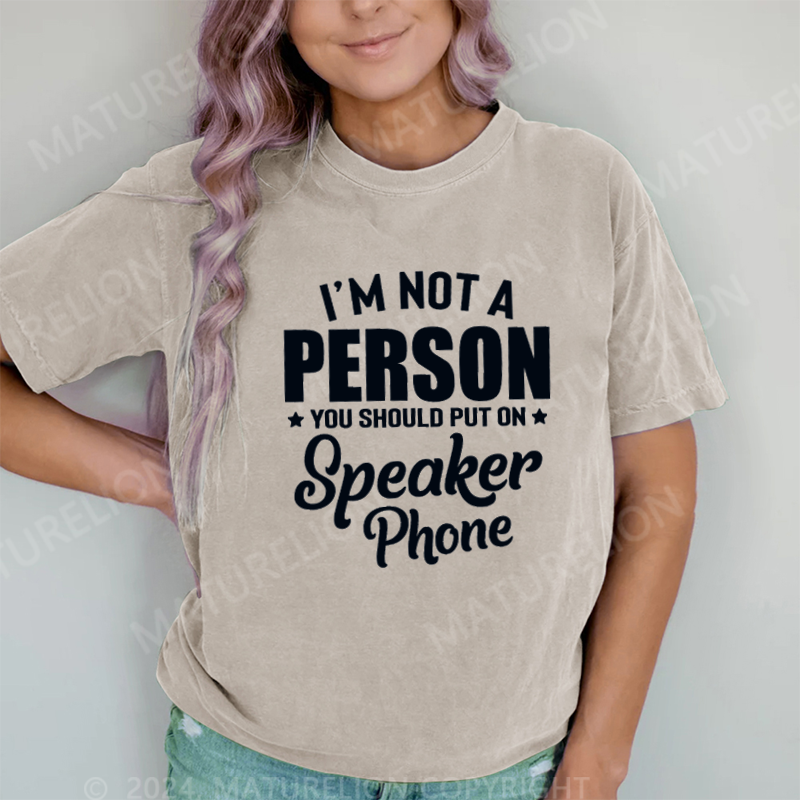 Maturelion I'm Not A Person You Should Put On Speaker Phone DTG Printing Washed Cotton T-Shirt