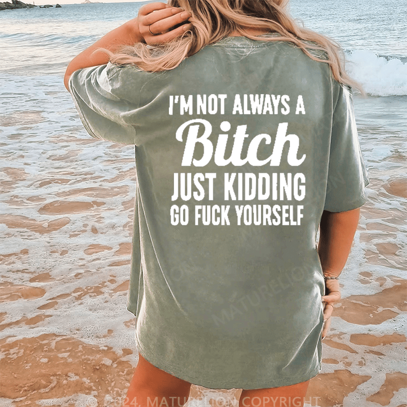 Maturelion I'm Not Always A Bitch Just Kidding Eff Off DTG Printing Washed Cotton T-Shirt