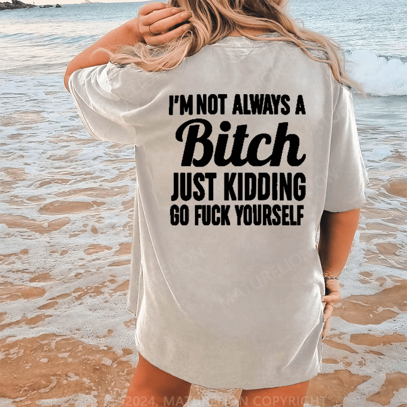 Maturelion I'm Not Always A Bitch Just Kidding Eff Off DTG Printing Washed Cotton T-Shirt