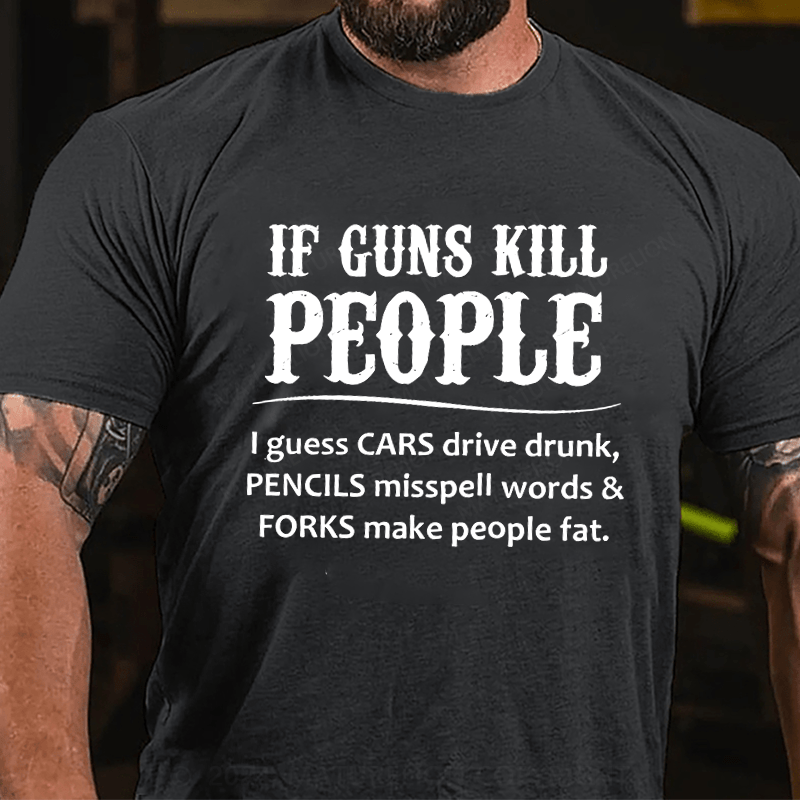 Maturelion If Gun Kill The People I Guess Cars Drive Drunk Cotton T-shirt