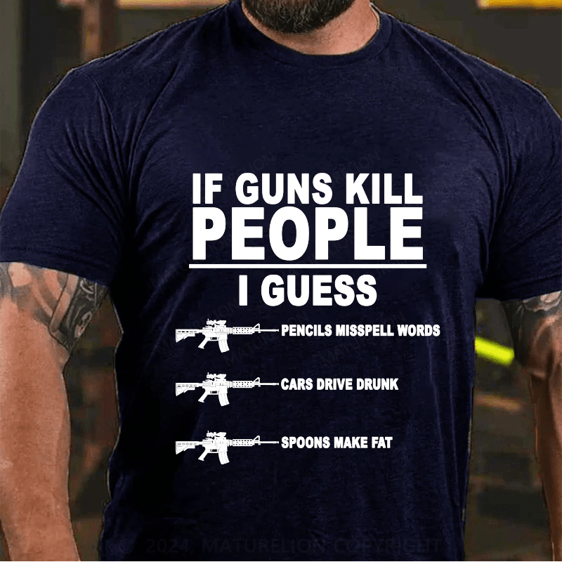 Maturelion If Guns Kill People Cotton T-Shirt