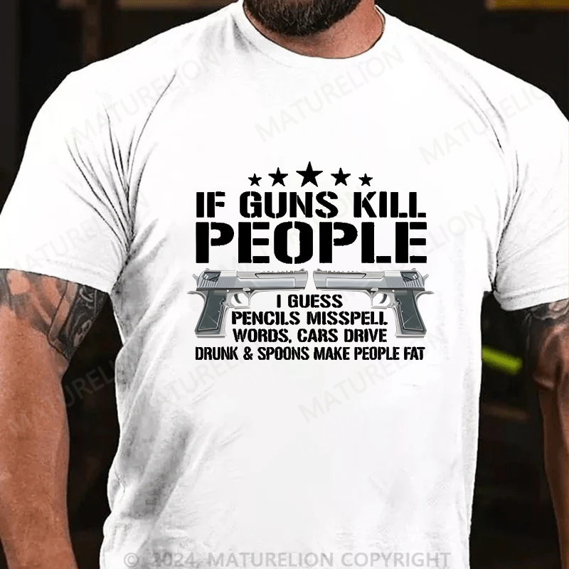 Maturelion If Guns Kill People I Buess Pencils Misspell Words,Cars Drive Drunk & Spoons Make People Fat Cotton T-shirt