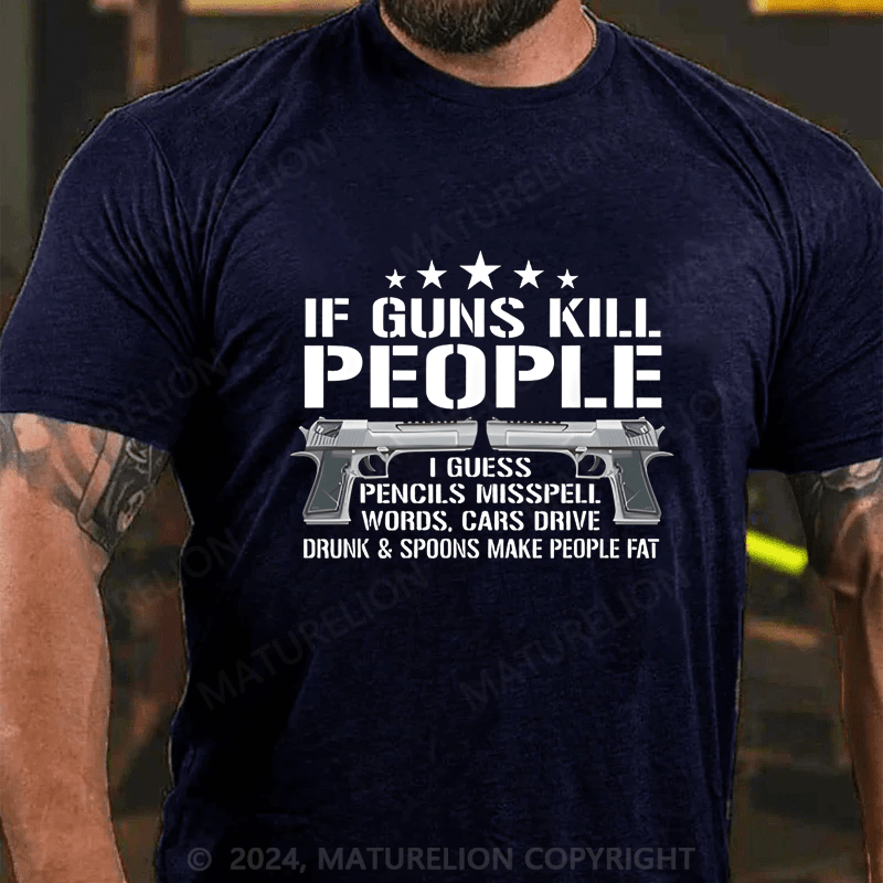 Maturelion If Guns Kill People I Buess Pencils Misspell Words,Cars Drive Drunk & Spoons Make People Fat Cotton T-shirt