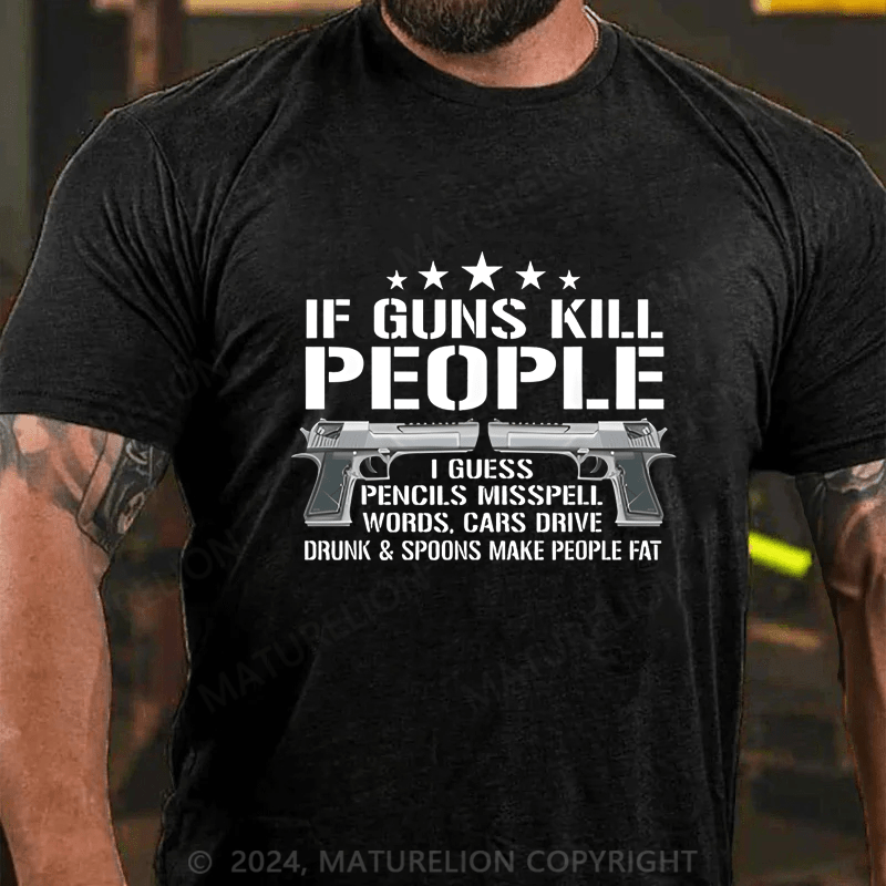 Maturelion If Guns Kill People I Buess Pencils Misspell Words,Cars Drive Drunk & Spoons Make People Fat Cotton T-shirt