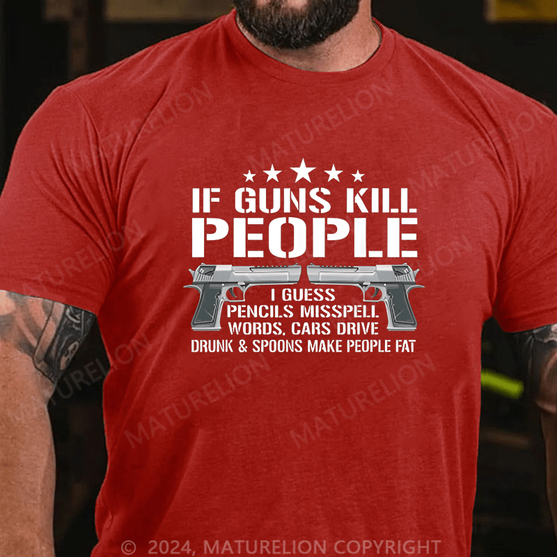 Maturelion If Guns Kill People I Buess Pencils Misspell Words,Cars Drive Drunk & Spoons Make People Fat Cotton T-shirt