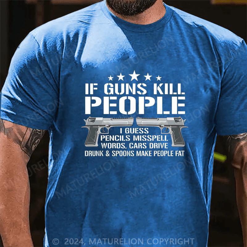 Maturelion If Guns Kill People I Buess Pencils Misspell Words,Cars Drive Drunk & Spoons Make People Fat Cotton T-shirt