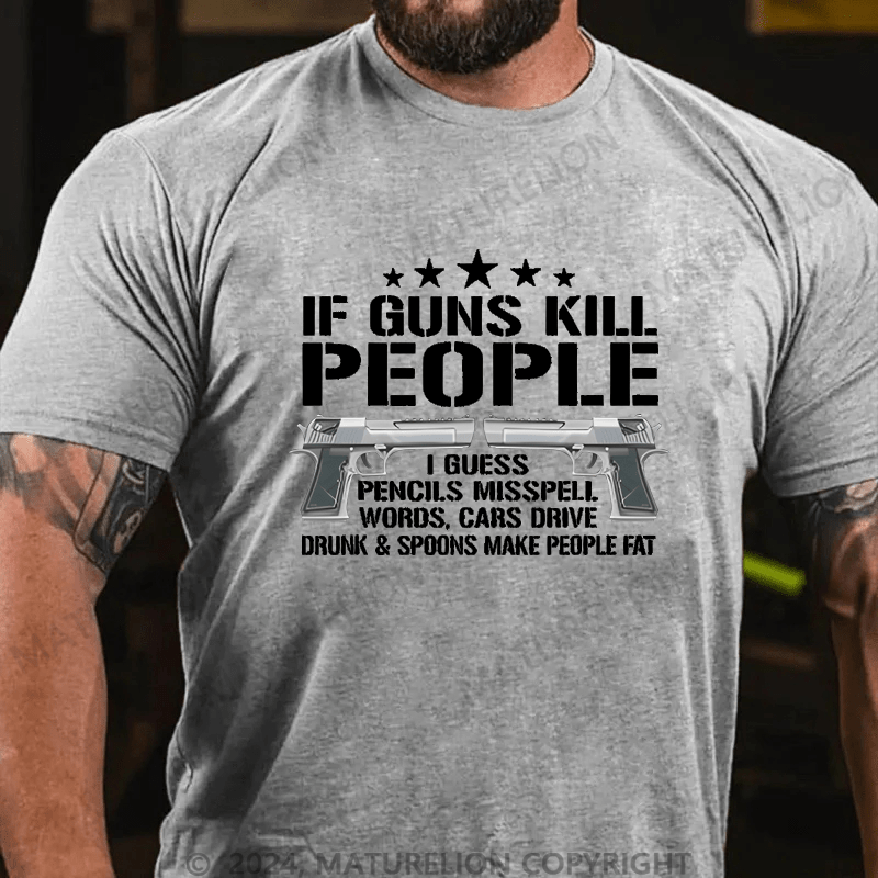 Maturelion If Guns Kill People I Buess Pencils Misspell Words,Cars Drive Drunk & Spoons Make People Fat Cotton T-shirt