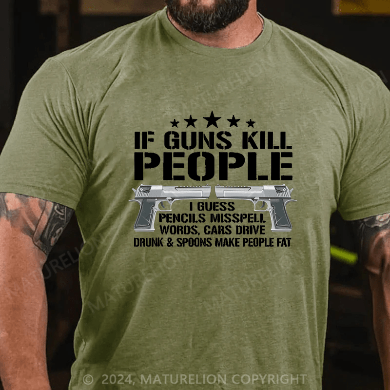 Maturelion If Guns Kill People I Buess Pencils Misspell Words,Cars Drive Drunk & Spoons Make People Fat Cotton T-shirt