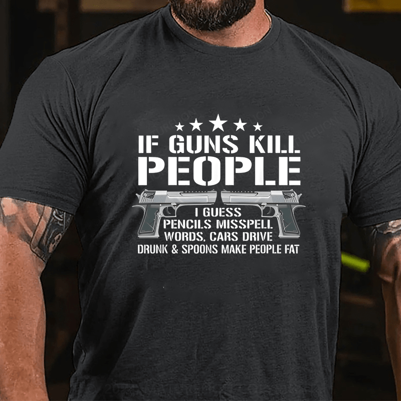 Maturelion If Guns Kill People I Buess Pencils Misspell Words,Cars Drive Drunk & Spoons Make People Fat Cotton T-shirt