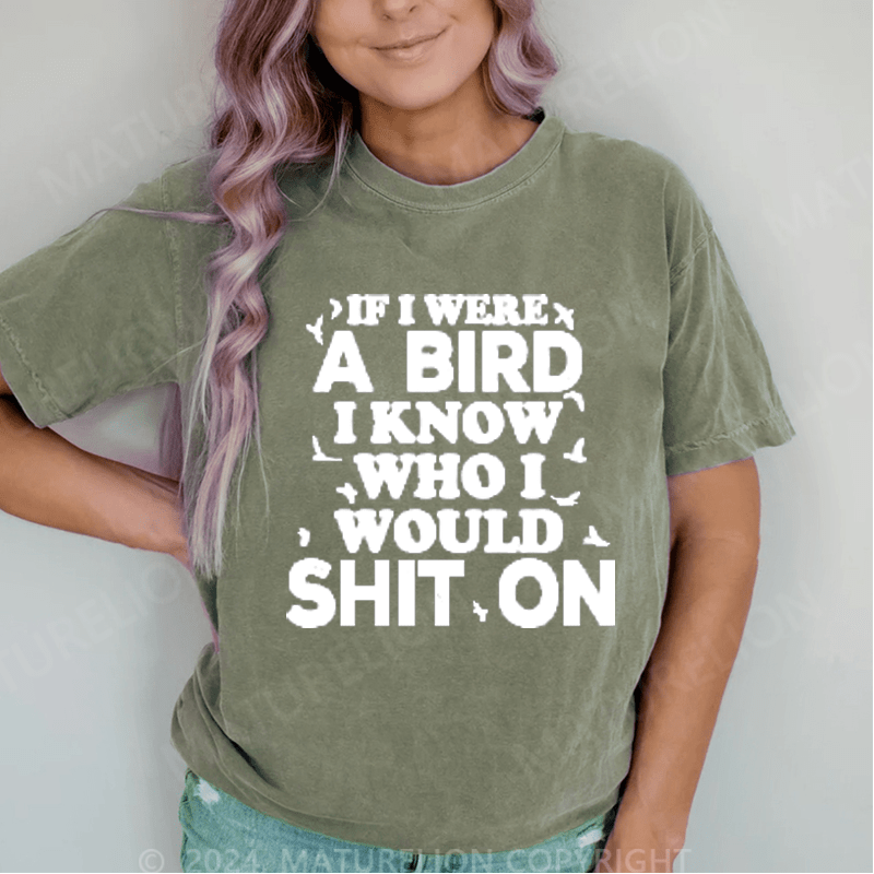 Maturelion If I Were A Bird I Know Who I Would Shit On DTG Printing Washed Cotton T-Shirt