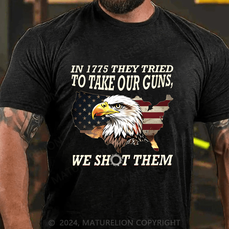 Maturelion In 1775 They Tried To Take Our Guns, We Shot Them Cotton T-shirt