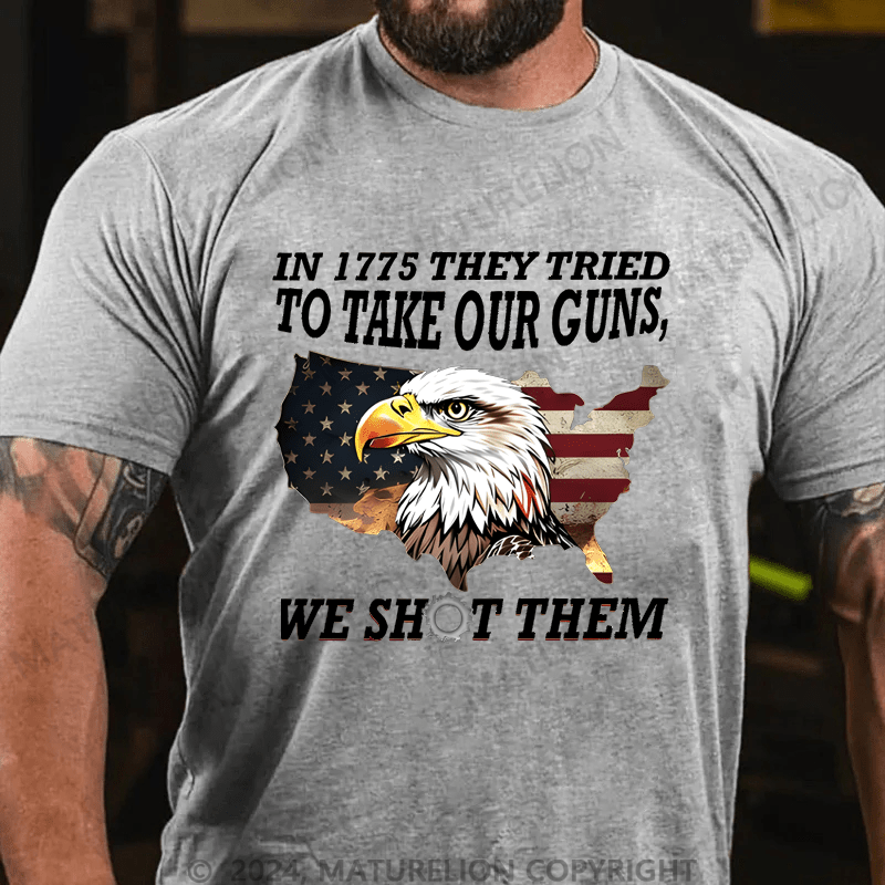 Maturelion In 1775 They Tried To Take Our Guns, We Shot Them Cotton T-shirt