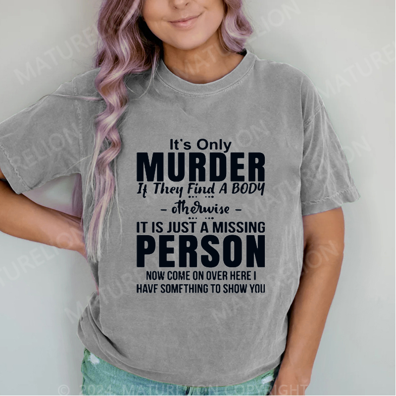 Maturelion It's Only Murder If They Find A Body Otherwise It's Just A Missing Person DTG Printing Washed Cotton T-Shirt