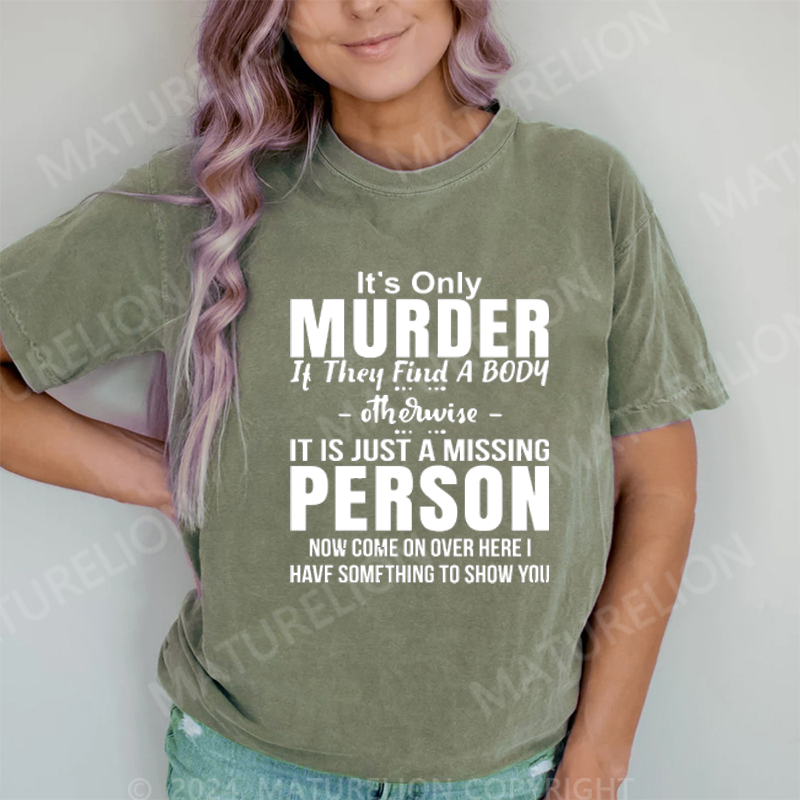 Maturelion It's Only Murder If They Find A Body Otherwise It's Just A Missing Person DTG Printing Washed Cotton T-Shirt