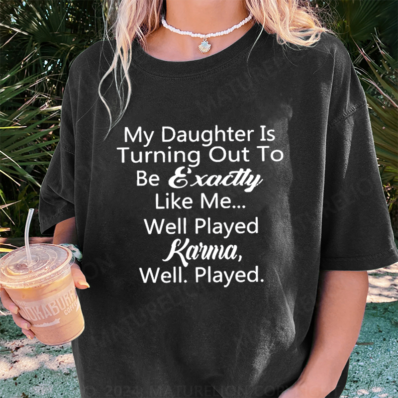 Maturelion My Daughter Is Turning Out To Be Exactly Like Me DTG Printing Washed Cotton T-Shirt