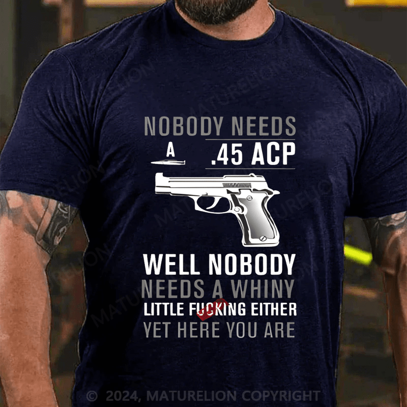 Maturelion Nobody Need 45 Acp well Nobody Needs A Whiny Cotton T-shirt