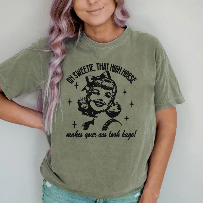 Maturelion Oh Sweetie That High Horse Makes Your A* Look Huge DTG Printing Washed Cotton T-Shirt