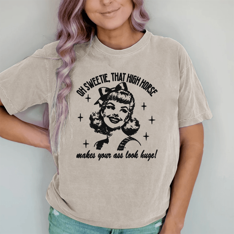 Maturelion Oh Sweetie That High Horse Makes Your A* Look Huge DTG Printing Washed Cotton T-Shirt