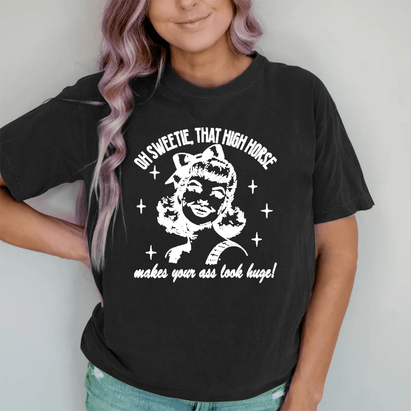 Maturelion Oh Sweetie That High Horse Makes Your A* Look Huge DTG Printing Washed Cotton T-Shirt