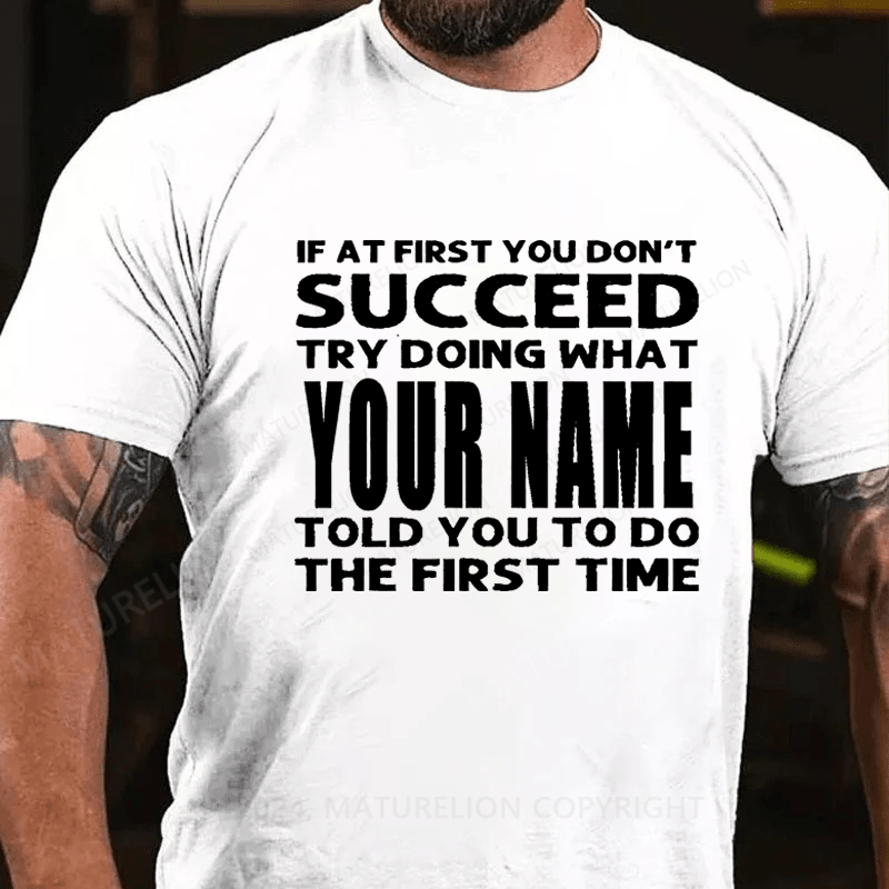 Maturelion Personalized If At First You Don't Succeed Try Doing What Told You To Do The Firat Time Cotton T-Shirt