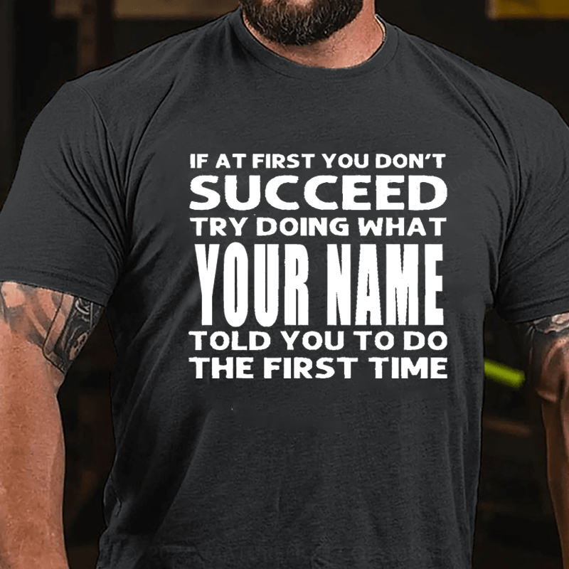 Maturelion Personalized If At First You Don't Succeed Try Doing What Told You To Do The Firat Time Cotton T-Shirt