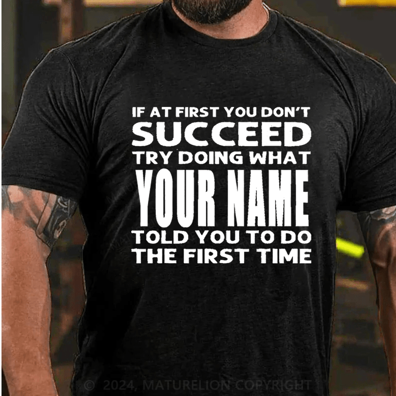 Maturelion Personalized If At First You Don't Succeed Try Doing What Told You To Do The Firat Time Cotton T-Shirt