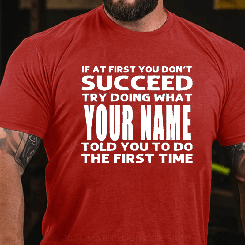 Maturelion Personalized If At First You Don't Succeed Try Doing What Told You To Do The Firat Time Cotton T-Shirt