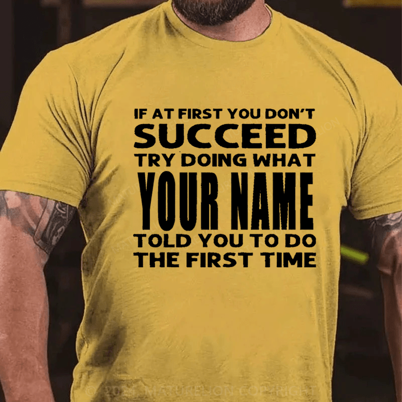 Maturelion Personalized If At First You Don't Succeed Try Doing What Told You To Do The Firat Time Cotton T-Shirt