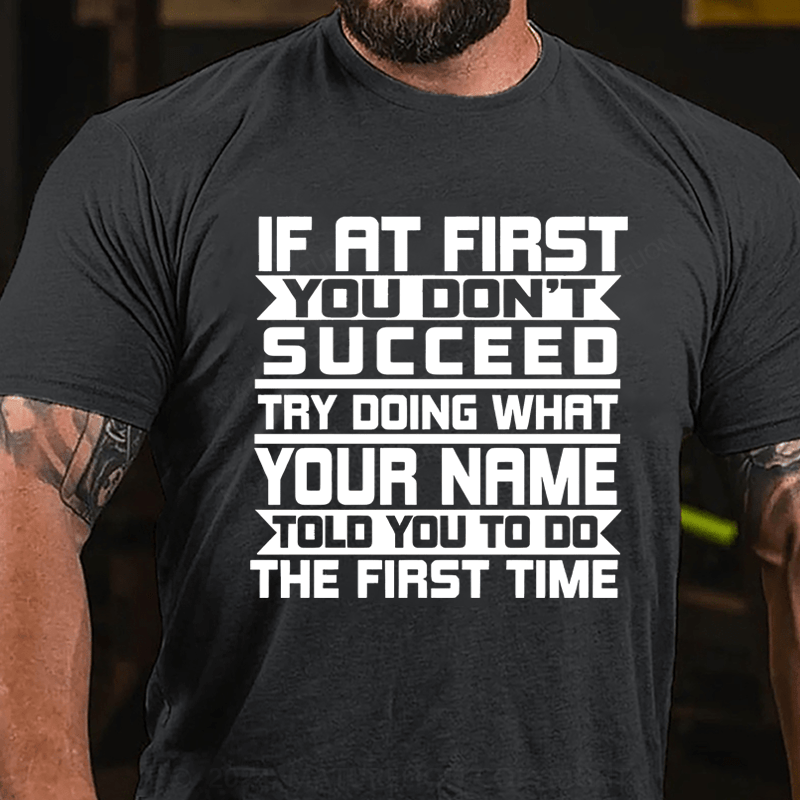 Maturelion Personalized If At First You Don't Succeed Try Doing Whrt Told You To Do The Firat Time Cotton T-Shirt