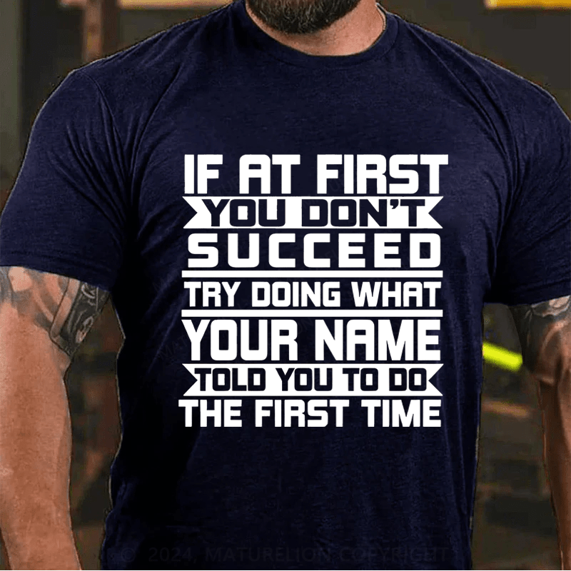 Maturelion Personalized If At First You Don't Succeed Try Doing Whrt Told You To Do The Firat Time Cotton T-Shirt