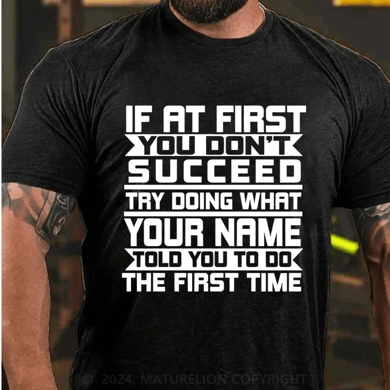 Maturelion Personalized If At First You Don't Succeed Try Doing Whrt Told You To Do The Firat Time Cotton T-Shirt