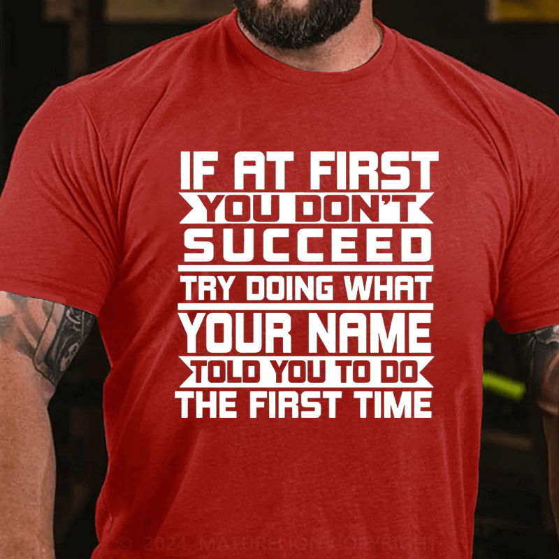 Maturelion Personalized If At First You Don't Succeed Try Doing Whrt Told You To Do The Firat Time Cotton T-Shirt