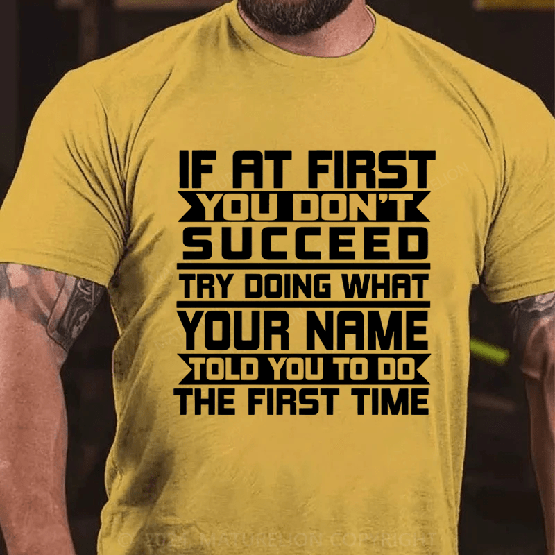 Maturelion Personalized If At First You Don't Succeed Try Doing Whrt Told You To Do The Firat Time Cotton T-Shirt