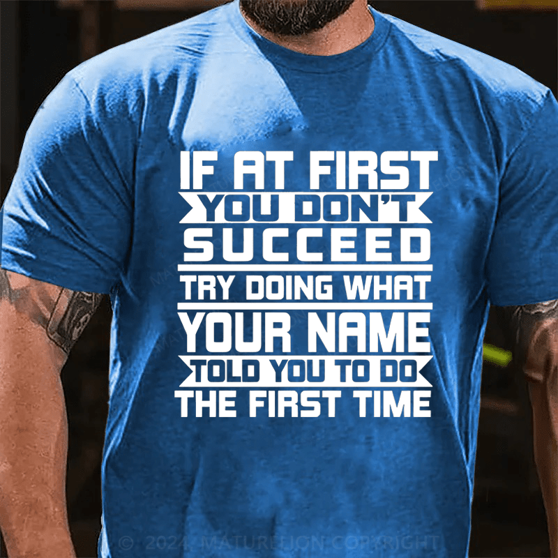 Maturelion Personalized If At First You Don't Succeed Try Doing Whrt Told You To Do The Firat Time Cotton T-Shirt