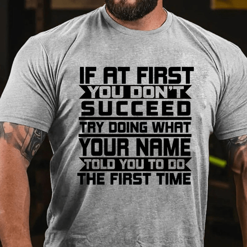 Maturelion Personalized If At First You Don't Succeed Try Doing Whrt Told You To Do The Firat Time Cotton T-Shirt