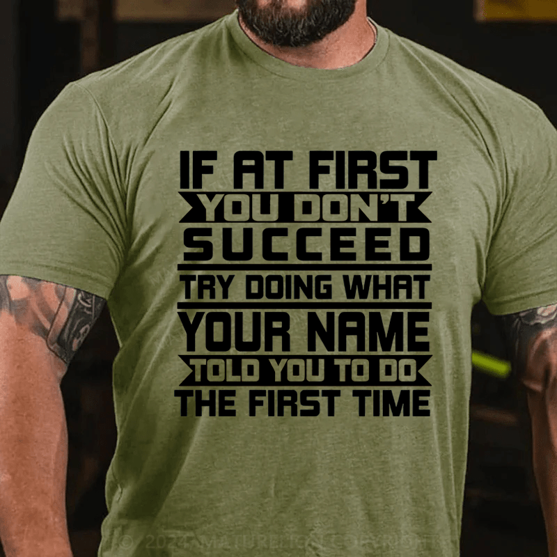 Maturelion Personalized If At First You Don't Succeed Try Doing Whrt Told You To Do The Firat Time Cotton T-Shirt