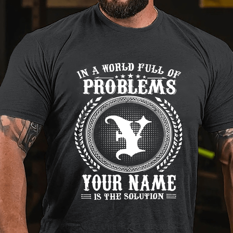 Maturelion Personalized In A World Full Of Problems Your Name Is The Solution Cotton T-Shirt